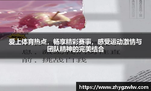 爱上体育热点，畅享精彩赛事，感受运动激情与团队精神的完美结合